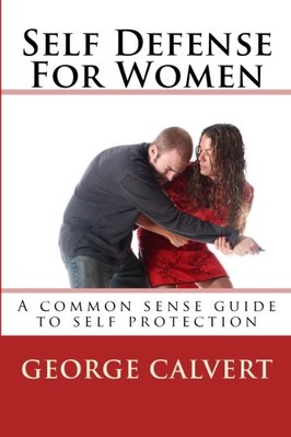 SELF DEFENSE FOR WOMEN: A COMMON SENSE GUIDE TO SELF By George Calvert BRAND NEW