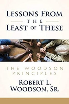 Lessons from the Least of These : The Woodson Principles Robert L