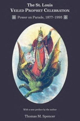 The St. Louis Veiled Prophet Celebration by Thomas M. Spencer PAPERBACK