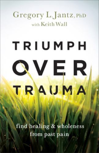 Triumph over Trauma : Find Healing and Wholeness from Past Pain by Gregory L....