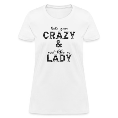 Hide Your Crazy and Act Like a Lady T-Shirt