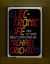 Michael Crichton ELECTRONIC LIFE How to Think about Computers 1st Edition 1st Pr