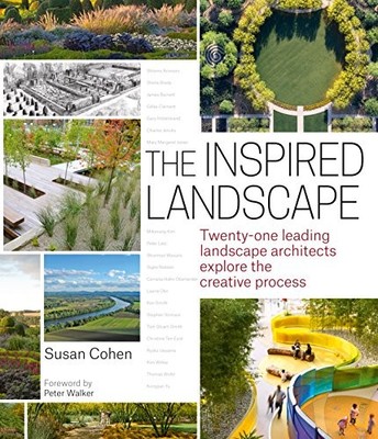 The Inspired Landscape: Twenty-One Leading Landscape Architects Explore the Cre,