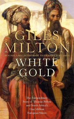 White Gold: The Extraordinary Story of Thomas Pellow and... - Milton, Giles