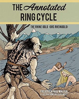 The Annotated Ring Cycle: The Rhine Gold (Das Rheingold) By Walt