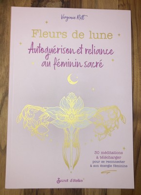 Fleurs De Lune - Auto guérison Et Reliance Au Féminin Sacré - Virginie Rott