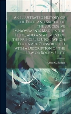 An Illustrated History of the Flute and Sketch of the Successive Improvements Ma
