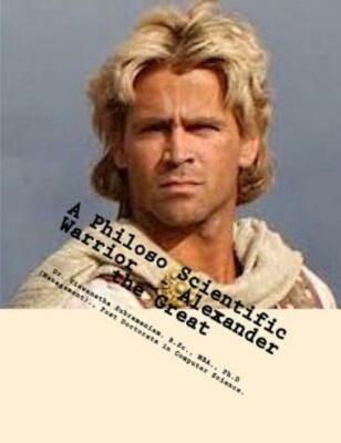 A Philoso Scientific Warrior - Alexander The Great: A Book Of Motivation Fo...