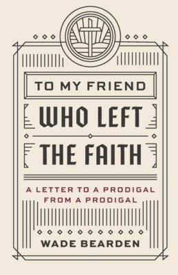 To My Friend Who Left The Faith: A Letter To A Prodigal From A Prodigal