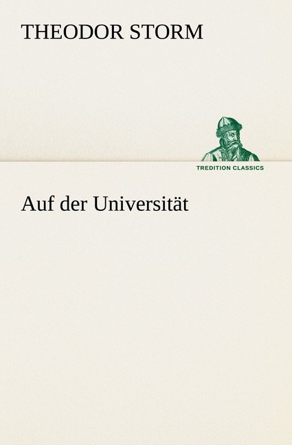 Auf der Universität (TREDITION CLASSICS) Theodor Storm - Theodor Storm