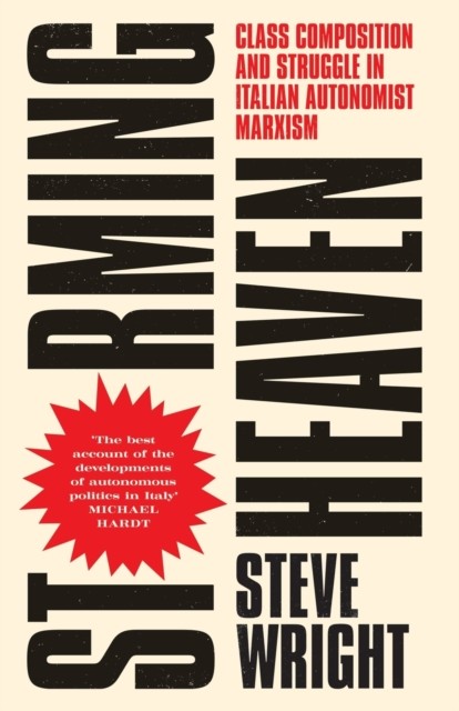 Storming Heaven – Class Composition and Struggle in Italian Autonomist Marxism