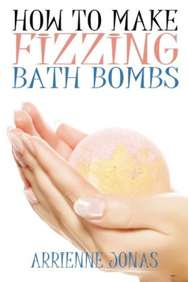 How to Make Fizzing Bath Bombs - Paperback NEW Jonas, Arienne 01/02/2015