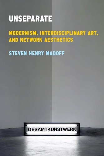 Unseparate: Modernism, Interdisciplinary Art, and Network Aesthetics (Sensing Media: Aesthetics, Philosophy, and Cultures of Media) - Image 2