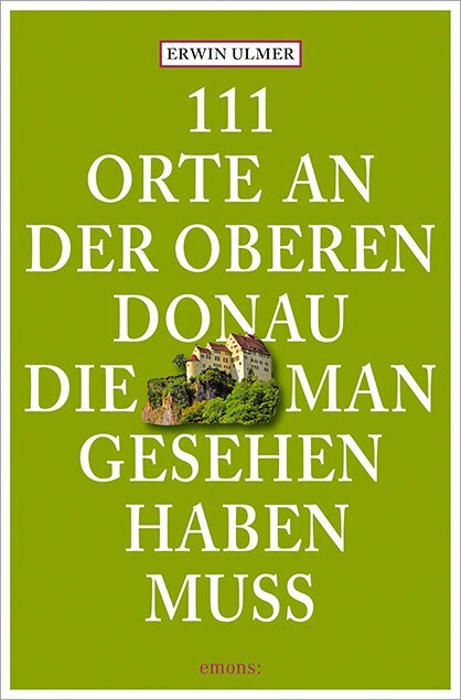 Erwin Ulmer / 111 Orte An Der Oberen Donau, Die Man Gesehen Haben Muss