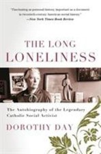 The Long Loneliness : The Autobiography of the Legendary Catholic The Long Loneliness : The Autobiography of the Legendary Catholic