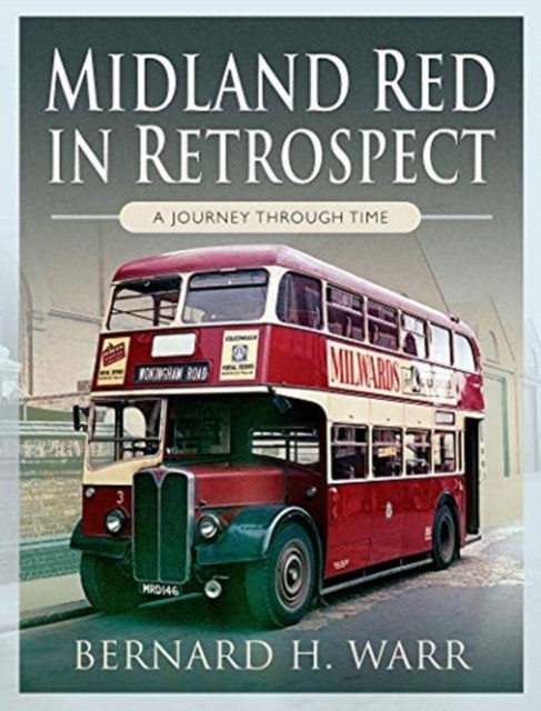 Midland Red in Retrospect: A Journey Through Time by Bernard H Warr