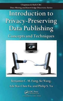 Introduction to Privacy-Preserving Data Publishing: Concepts and Techniques by B
