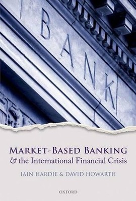 Market-Based Banking and the International Financial Crisis by Iain Hardie (Engl