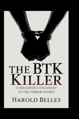 The BTK killer: A Daughter's Testament To The Terror Within by Harold Belles Pap