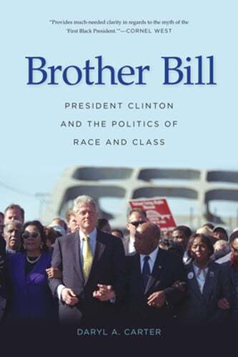 Brother Bill: President Clinton and the Politics of Race and Class by Carter