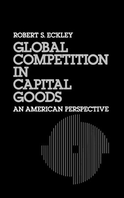 Global Competition in Capital Goods | Robert S. Eckley | englisch