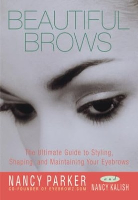Beautiful Brows : The Ultimate Guide to Styling, Shaping, and Maintaining ...