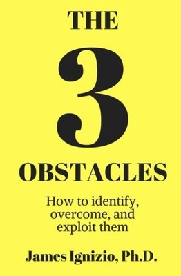 THE 3 OBSTACLES: HOW TO IDENTIFY, OVERCOME, AND EXPLOIT By Ignizio James Ph.d.