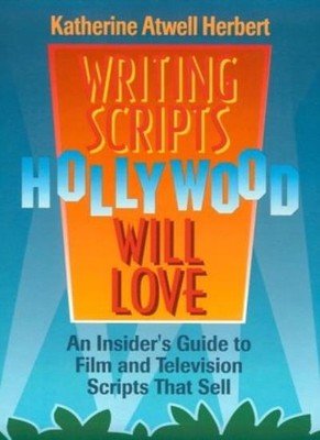 Writing Scripts Hollywood Will Love: Insider's Guide to Film and