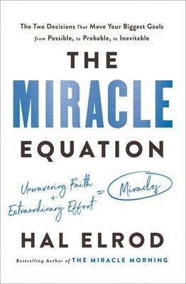 The Miracle Equation: The Two Decisions That Move Your Biggest Goals from Po...