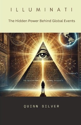 Illuminati: The Hidden Power Behind Global Events by Quinn Silver Paperback Book