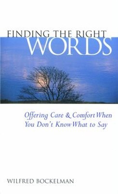 Finding the Right Words : Offering Care and Comfort When You Don'