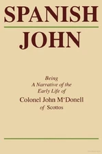 Spanish John : Being a Narrative of the Early Life of Colonel John M'Donell o...