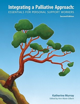 Integrating a Palliative Approach: Essentials for Personal Support Workers; ...