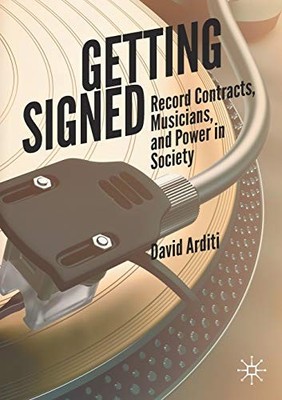 Getting Signed : Record Contracts, Musicians, and Power in Society by David ...