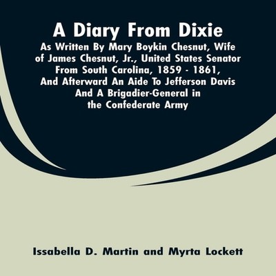 A Diary From Dixie As Written By Mary Boykin Chesnut Wife Of Jame