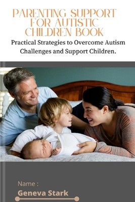 Parenting Support for Autistic Children Book: Practical Strategies to Overcome A