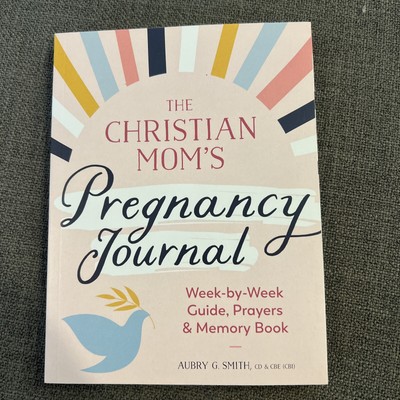 Christian Mom&rsquo;s Pregnancy Journal : Week-by-Week Guide, Prayers 