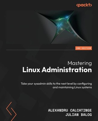 Mastering Linux Administration - Second Edition | Alexandru Calcatinge (u. a.)
