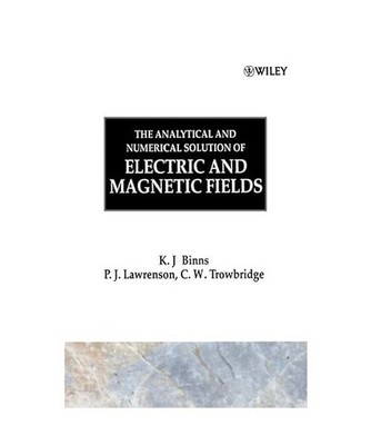 The Analytical and Numerical Solution of Electric and Magnetic Fields, K. J. Bin