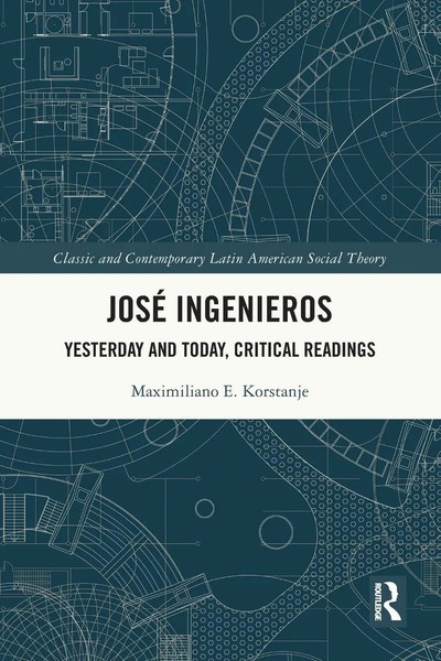 José Ingenieros Yesterday And Today, Critical Readings Maximiliano E. Korstanje-image