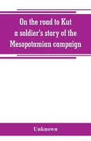 Unknown | On The Road To Kut, A Soldier's Story Of The Mesopotamian Campaign