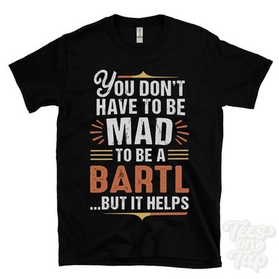 YOU DON'T HAVE TO BE MAD TO BE A BARTL T-SHIRT Nachname Familienname lustig Geschenk