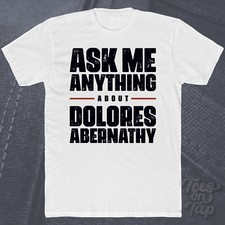 ASK ME ANYTHING ABOUT DOLORES ABERNATHY T-SHIRT westworld robots artificial tv