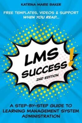 Lms Success: A Step-By-Step Guide to Learning Management System Administratio...