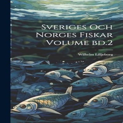 Sveriges och norges fiskar Volume bd.2 Wilhelm Lilljeborg Hardcov