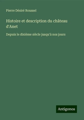 Pierre Désiré Roussel | Histoire et description du château d'Anet | Buch (2025)