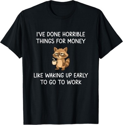 I've Done Horrible Things for Money, Raccoon, Funny, Jokes unisex T-Shirt