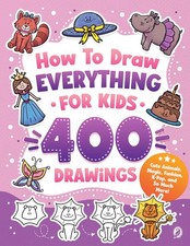 How to Draw Everything for Kids: 400 Step-by-Step Drawings of Animals,...