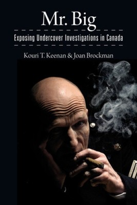 Mr. Big: Exposing Undercover Investigations in Canada by Kouri T. Keenan