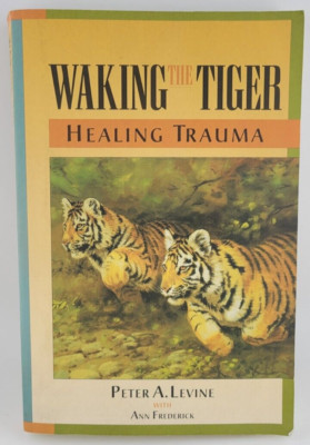 Waking the Tiger: Healing Trauma: The Innate Capacity to Transform overwhelming